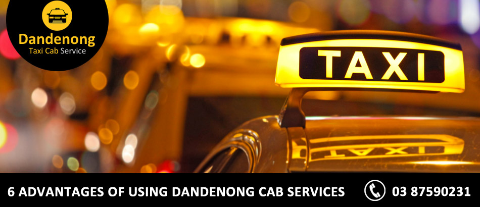 6 Advantages of Using Dandenong Cab Services
